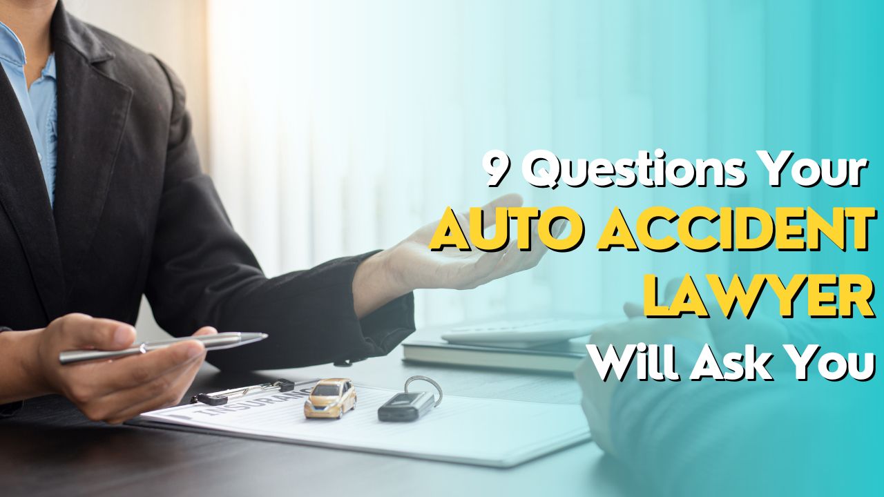 9 Questions Your Auto Accident Lawyer Will Ask You