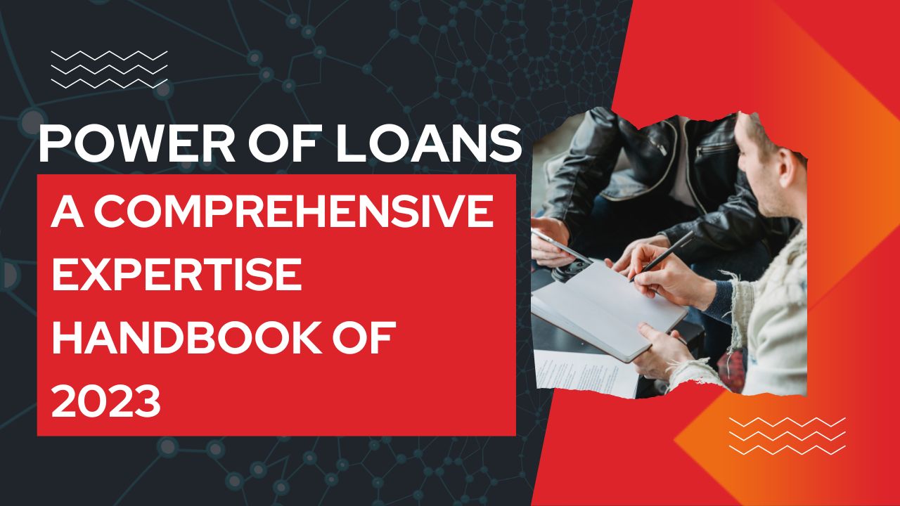 Power of Loans: A Comprehensive Expertise Handbook of 2023