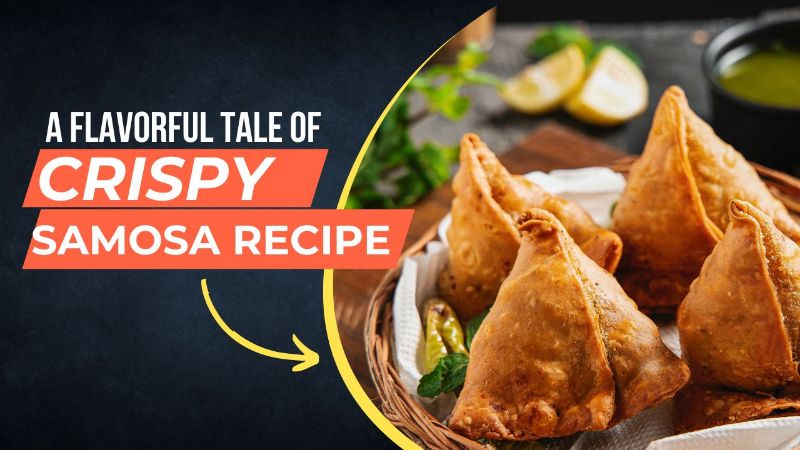 Crispy Samosa Recipe: A Flavorful Tale Weaved in Spice and Crispness!