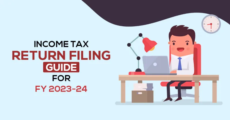 Income Tax Filing FY 2023-24 Made Easy: Step-by-Step Guide